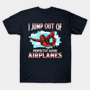 Skydiving I Jump Out Of Perfectly Good Airplanes T-Shirt